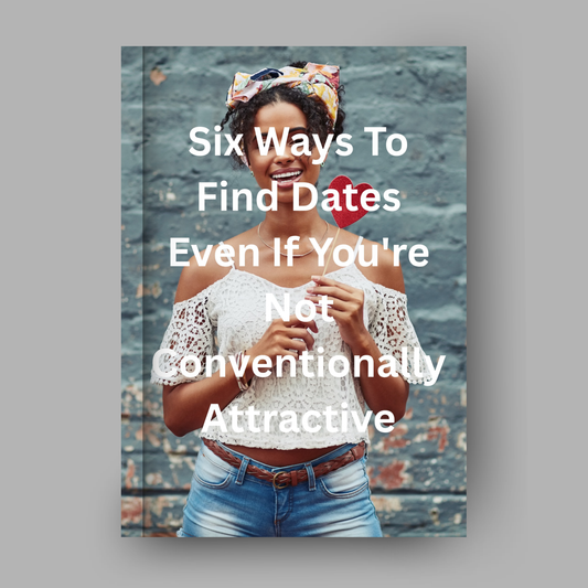 Six Ways To Find Dates Even If You're Not Conventionally Attractive
